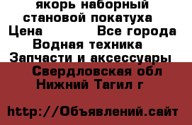 якорь наборный становой-покатуха › Цена ­ 1 500 - Все города Водная техника » Запчасти и аксессуары   . Свердловская обл.,Нижний Тагил г.